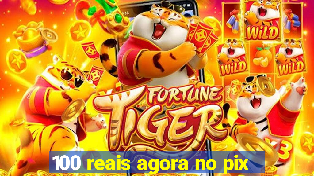 100 reais agora no pix